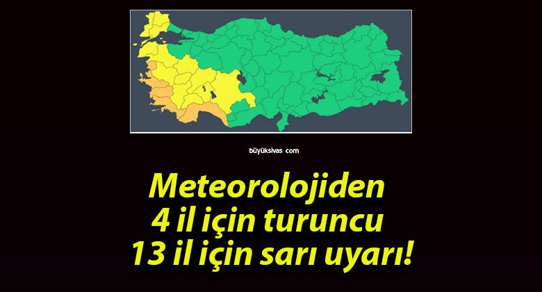 Meteorolojiden 4 il için turuncu 13 il için sarı uyarı!