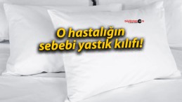 O hastalığın sebebi yastık kılıfı!