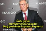 Ünlü giyim markasının kurucuydu! Dağ gezisinde hayatını kaybetti!