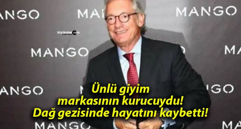 Ünlü giyim markasının kurucuydu! Dağ gezisinde hayatını kaybetti!