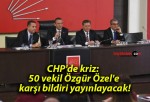 CHP’de kriz: 50 vekil Özgür Özel’e karşı bildiri yayınlayacak!