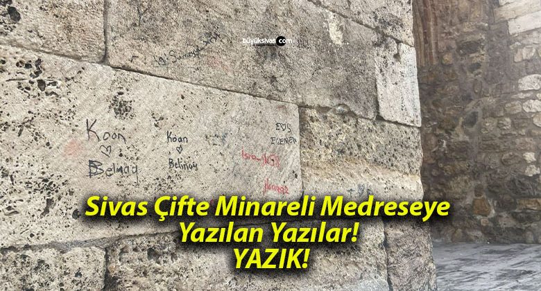 Sivas Çifte Minareli Medreseye Yazılan Yazılar! YAZIK!