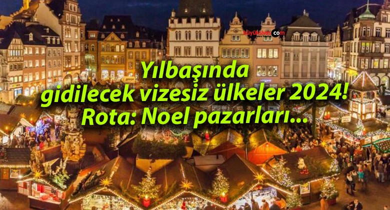 Yılbaşında gidilecek vizesiz ülkeler 2024! Rota: Noel pazarları…