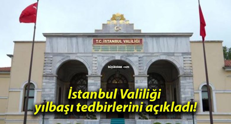 İstanbul Valiliği yılbaşı tedbirlerini açıkladı!