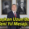 Başkan Uzun’dan Yeni Yıl Mesajı…