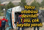 Yolcu otobüsü devrildi: 1 ölü, çok sayıda yaralı