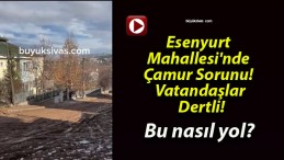 Esenyurt Mahallesi’nde Çamur Sorunu! Vatandaşlar Dertli!