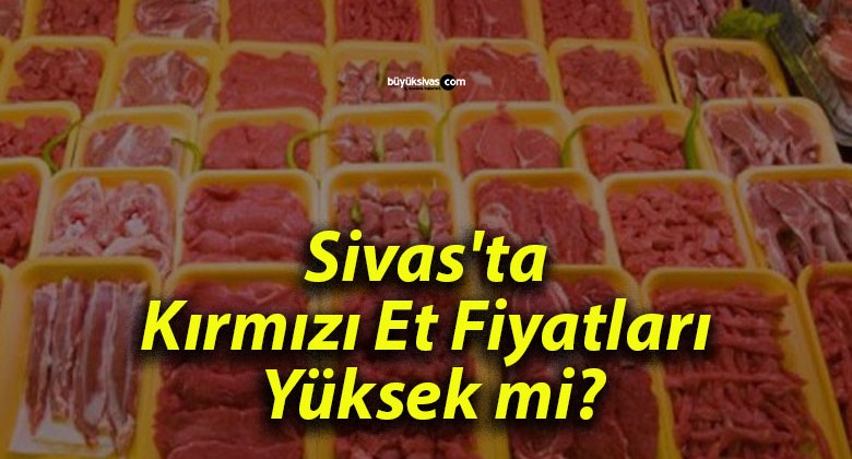 Sivas’ta Kırmızı Et Fiyatları Yüksek mi?