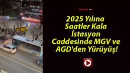 2025 Yılına Saatler Kala İstasyon Caddesinde MGV ve AGD’den Yürüyüş!