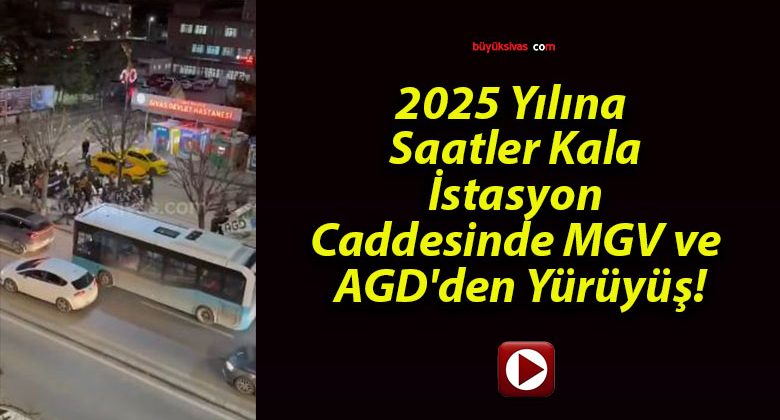 2025 Yılına Saatler Kala İstasyon Caddesinde MGV ve AGD’den Yürüyüş!