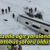 Kazada ağır yaralanan otobüs şoförü öldü!