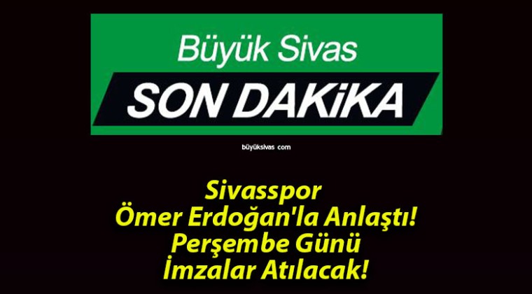 Sivasspor Ömer Erdoğan’la Anlaştı! Perşembe Günü İmzalar Atılacak!