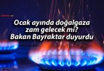 Ocak ayında doğalgaza zam gelecek mi? Bakan Bayraktar duyurdu