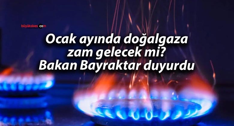 Ocak ayında doğalgaza zam gelecek mi? Bakan Bayraktar duyurdu