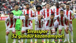 Sivasspor 52 gündür kazanamıyor!