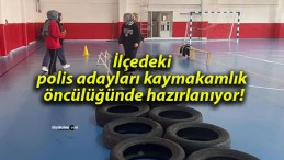 İlçedeki polis adayları kaymakamlık öncülüğünde hazırlanıyor!