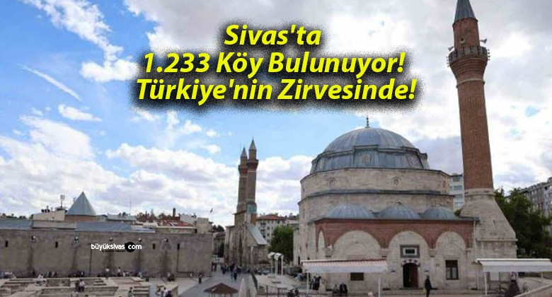 Sivas’ta 1.233 Köy Bulunuyor! Türkiye’nin Zirvesinde!