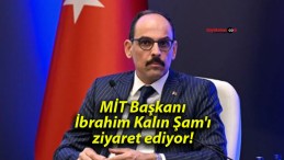 MİT Başkanı İbrahim Kalın Şam’ı ziyaret ediyor!