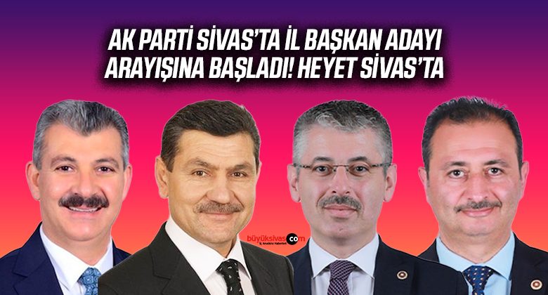 AK Parti Genel Merkezi Sivas’ta Yeni İl Başkanını Arıyor