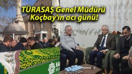 TÜRASAŞ Genel Müdürü Koçbay’ın acı günü!