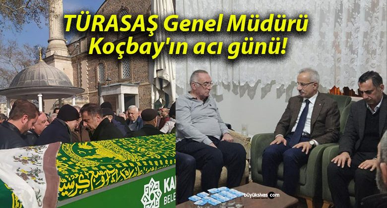 TÜRASAŞ Genel Müdürü Koçbay’ın acı günü!