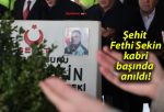 Şehit Fethi Sekin kabri başında anıldı!