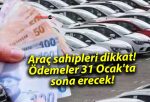 Araç sahipleri dikkat! Ödemeler 31 Ocak’ta sona erecek!