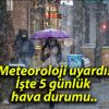 Meteoroloji uyardı! İşte 5 günlük hava durumu..