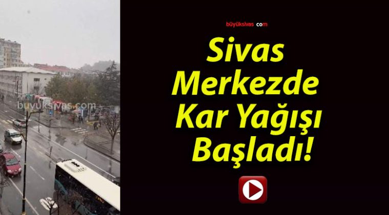 Sivas Merkezde Kar Yağışı Başladı!