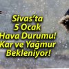 Sivas’ta 5 Ocak Hava Durumu! Kar ve Yağmur Bekleniyor!