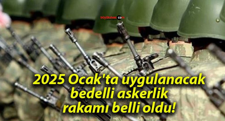 2025 Ocak’ta uygulanacak bedelli askerlik rakamı belli oldu!