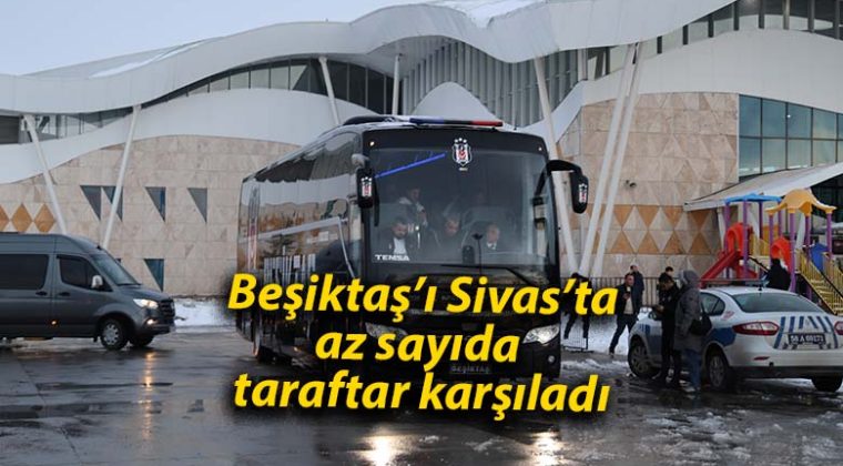 Beşiktaş’ı Sivas’ta az sayıda taraftar karşıladı