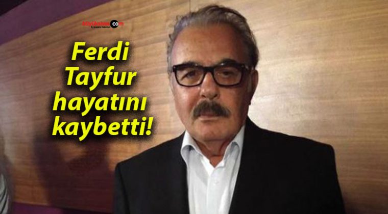 Ferdi Tayfur hayatını kaybetti!