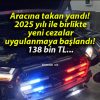 Aracına takan yandı! 2025 yılı ile birlikte yeni cezalar uygulanmaya başlandı! 138 bin TL…