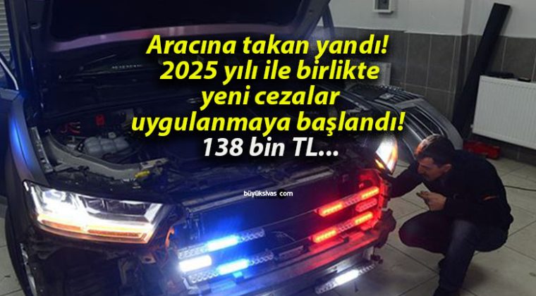 Aracına takan yandı! 2025 yılı ile birlikte yeni cezalar uygulanmaya başlandı! 138 bin TL…