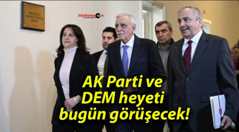 AK Parti ve DEM heyeti bugün görüşecek!