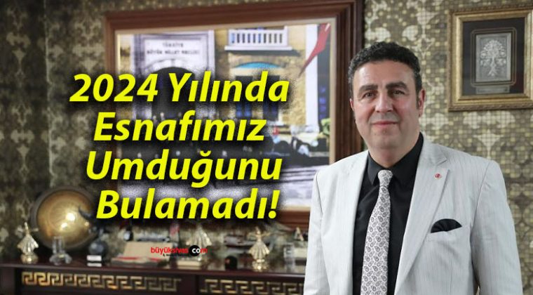 2024 Yılında Esnafımız Umduğunu Bulamadı!