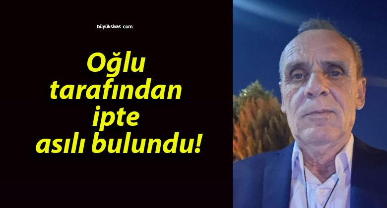 Oğlu tarafından ipte asılı bulundu!