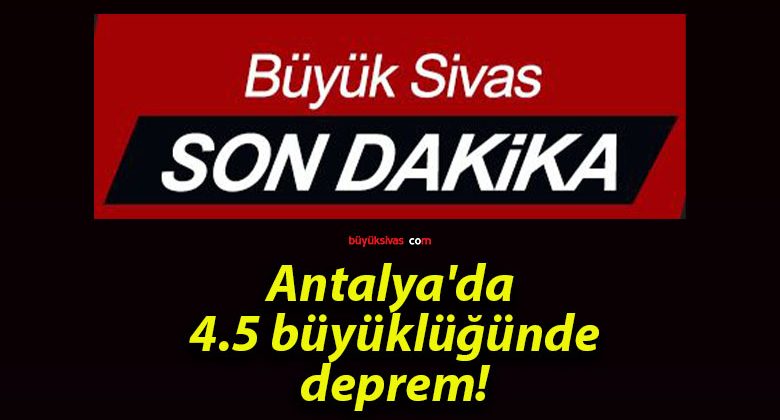 Antalya’da 4.5 büyüklüğünde deprem!