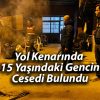 Yol Kenarında 15 Yaşındaki Gencin Cesedi Bulundu