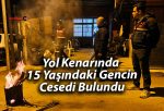 Yol Kenarında 15 Yaşındaki Gencin Cesedi Bulundu