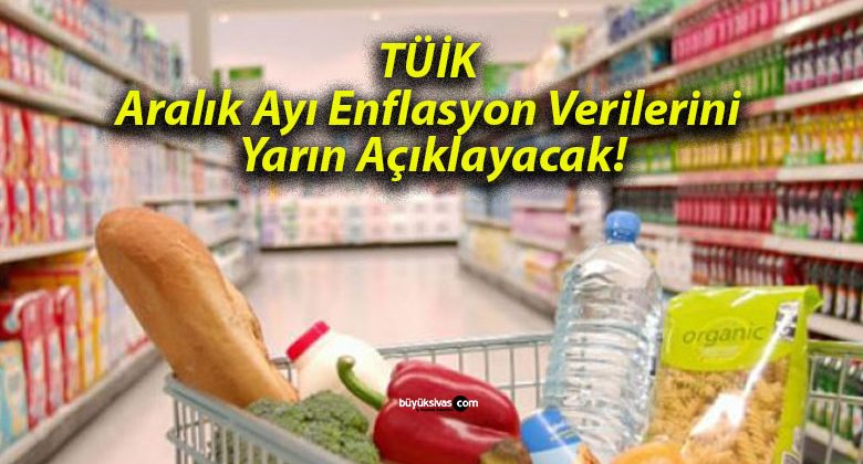 TÜİK Aralık Ayı Enflasyon Verilerini Yarın Açıklayacak!