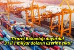 Ticaret Bakanlığı duyurdu! 31 il 1 milyar doların üzerine çıktı!