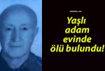 Yaşlı adam evinde ölü bulundu!