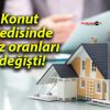 Konut kredisinde faiz oranları değişti!