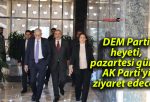 DEM Parti heyeti, pazartesi günü AK Parti’yi ziyaret edecek