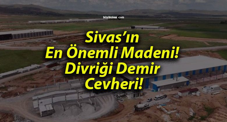 Sivas’ın En Önemli Madeni! Divriği Demir Cevheri!