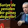 Suriye’de yeniden bir güneş doğuyor!