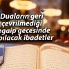 Duaların geri çevrilmediği Regaip gecesinde yapılacak ibadetler