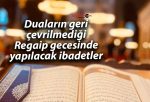 Duaların geri çevrilmediği Regaip gecesinde yapılacak ibadetler